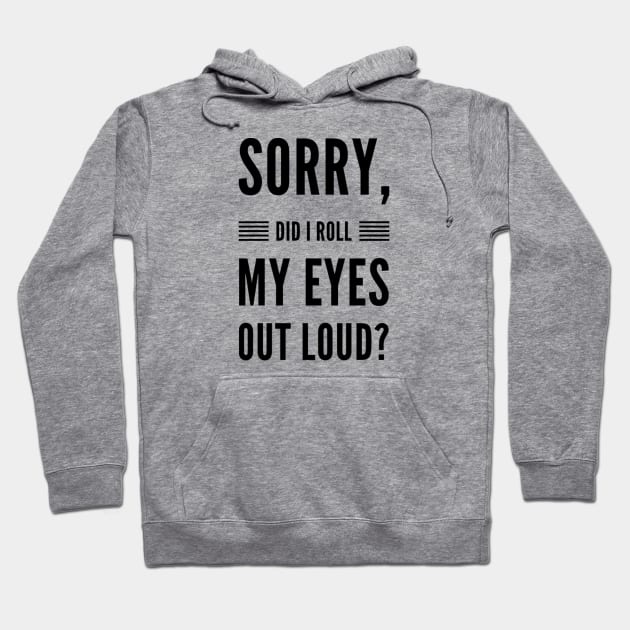 Sorry did I roll my eyes out loud sarcasm quote and sayings Hoodie by Ashden